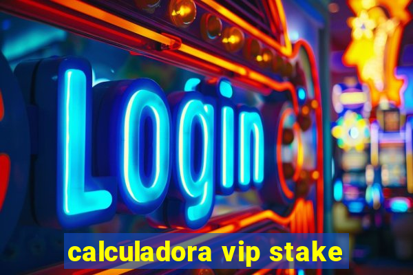 calculadora vip stake